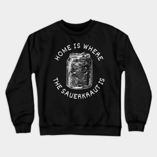 Home Is Where The Sauerkraut Is - Pickled Cabbage Lovers - White Design Crewneck Sweatshirt